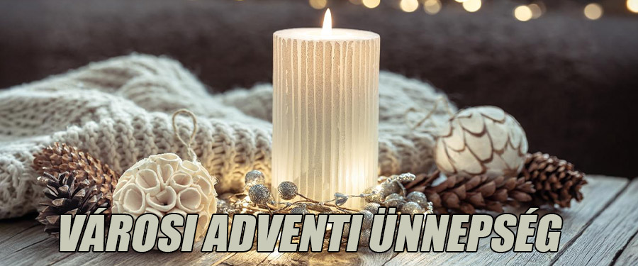 MEGHÍVÓ VÁROSUNK ADVENTI ÜNNEPSÉGÉRE