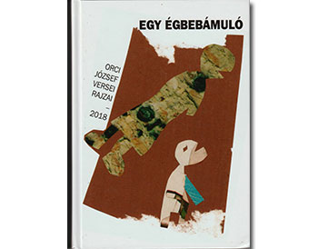 Orci József „Egy égbebámuló” című kötete, verseivel és rajzaival, 2018
